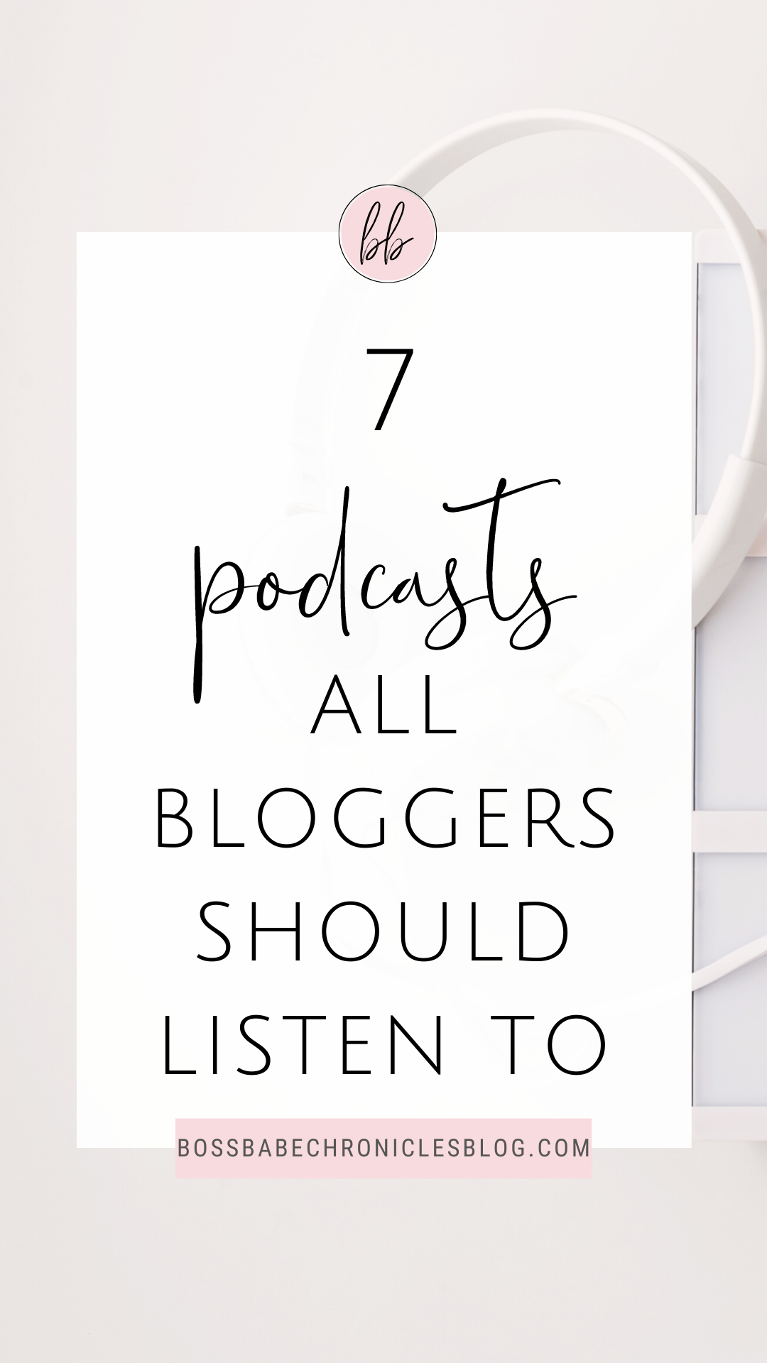 7 Helpful Podcasts For Bloggers - Boss Babe Chronicles