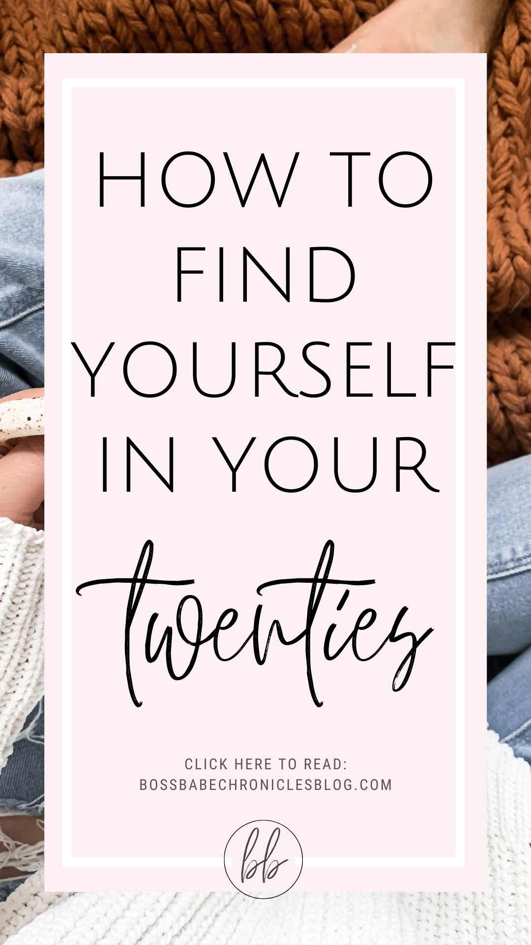 How To Find Yourself In Your Twenties - Boss Babe Chronicles