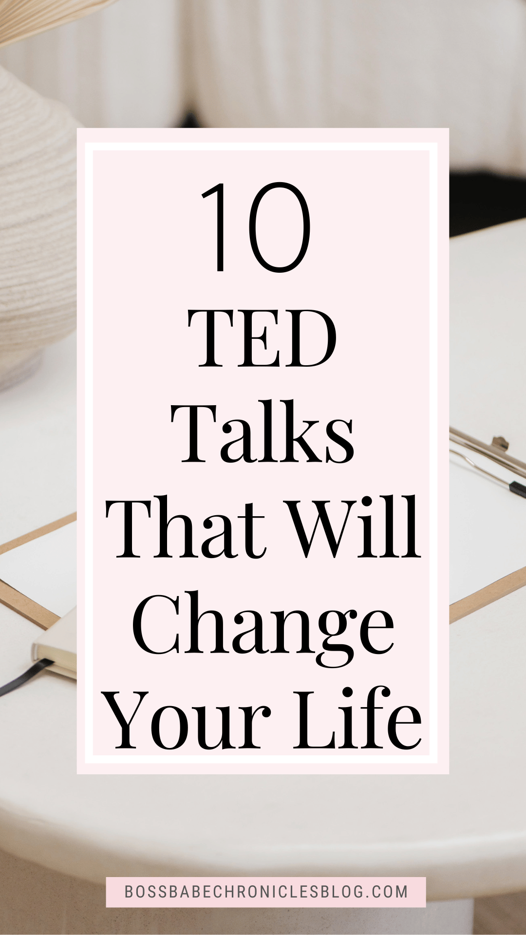 10 TED Talks That Will Change Your Life - Boss Babe Chronicles